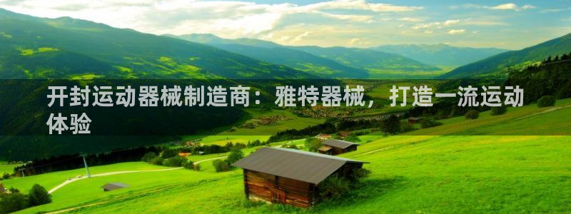 尊龙官网免费下载安装：开封运动器械制造商：雅特器械，