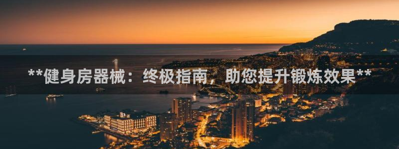 尊龙凯时-人生就是博中国官网首页：**健身房器械：终