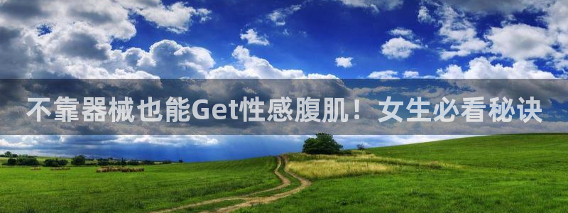 尊龙Ag：不靠器械也能Get性感腹肌！女生必看秘诀