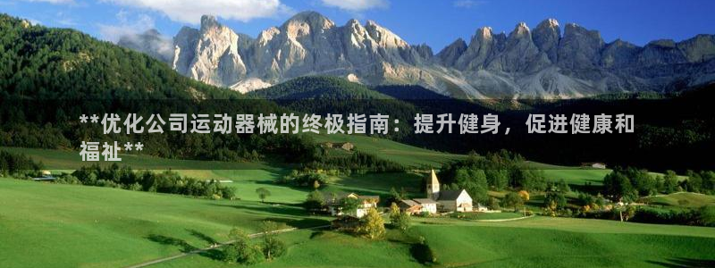 凯时ag旗舰厅网址是什么：**优化公司运动器械的终极