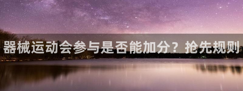 尊龙凯时平台官网：器械运动会参与是否能加分？抢先规则