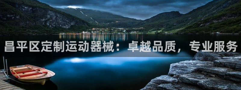 尊龙凯时官网网页版：昌平区定制运动器械：卓越品质，专