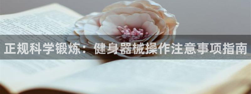 尊龙凯时ag旗舰厅试玩：正规科学锻炼：健身器械操作注