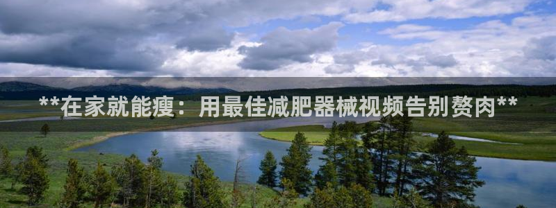 尊龙AG旗舰厅app下载：**在家就能瘦：用最佳减肥