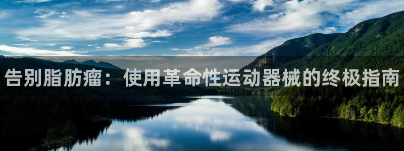 尊龙凯时代理：告别脂肪瘤：使用革命性运动器械的终极指